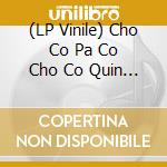 (LP Vinile) Cho Co Pa Co Cho Co Quin Quin - Tradition vinile