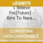 1 Believe Fnc[Future] - Kimi To Nara... cd musicale di 1 Believe Fnc[Future]