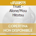 Trust - Alone/Mou Hitotsu cd musicale di Trust