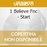 1 Believe Fnc - Start cd musicale di 1 Believe Fnc