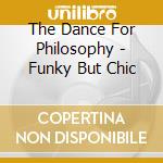 The Dance For Philosophy - Funky But Chic cd