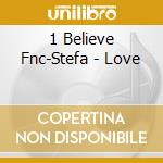 1 Believe Fnc-Stefa - Love cd musicale di 1 Believe Fnc[Stefa]