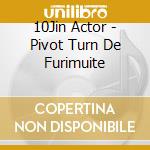 10Jin Actor - Pivot Turn De Furimuite