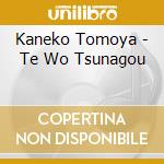 Kaneko Tomoya - Te Wo Tsunagou cd musicale di Kaneko Tomoya