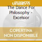 The Dance For Philosophy - Excelsior cd musicale di The Dance For Philosophy
