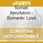 Roman Revolution - Romantic Love cd