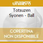 Totsuzen Syonen - Ball cd