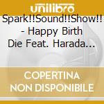 Spark!!Sound!!Show!! - Happy Birth Die Feat. Harada Chiaki cd