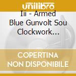 Iii - Armed Blue Gunvolt Sou Clockwork Daydream cd musicale di Iii