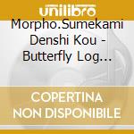 Morpho.Sumekami Denshi Kou - Butterfly Log Denshi No Tabiji cd