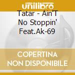 Tatar - Ain'T No Stoppin' Feat.Ak-69 cd