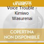 Voice Trouble - Kimiwo Wasurenai cd