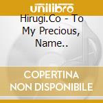 Hirugi.Co - To My Precious, Name.. cd