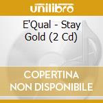 E'Qual - Stay Gold (2 Cd) cd