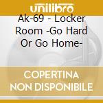 Ak-69 - Locker Room -Go Hard Or Go Home- cd
