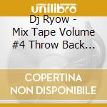 Dj Ryow - Mix Tape Volume #4 Throw Back Ev Eryday cd