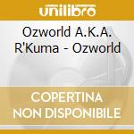 Ozworld A.K.A. R'Kuma - Ozworld cd musicale di Ozworld A.K.A. R'Kuma