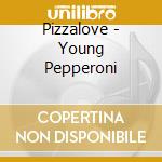 Pizzalove - Young Pepperoni cd