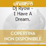 Dj Ryow - I Have A Dream. cd