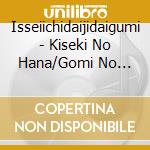 Isseiichidaijidaigumi - Kiseki No Hana/Gomi No Uta-Bokura Niha Namae Ga Atta- cd