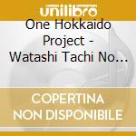 One Hokkaido Project - Watashi Tachi No Michi cd musicale di One Hokkaido Project