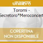 Toromi - Secretoro*Meroconcert cd