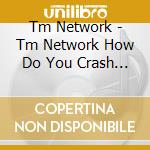 Tm Network - Tm Network How Do You Crash It? (5 Blu-Ray) cd
