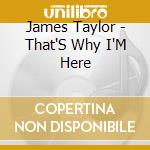 James Taylor - That'S Why I'M Here cd