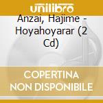 Anzai, Hajime - Hoyahoyarar (2 Cd) cd