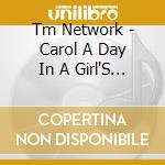 Tm Network - Carol A Day In A Girl'S Life 1991 (2 Cd) cd musicale