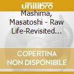 Mashima, Masatoshi - Raw Life-Revisited (2 Cd) cd