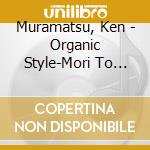 Muramatsu, Ken - Organic Style-Mori To Umi No Aida cd