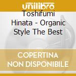 Toshifumi Hinata - Organic Style The Best cd musicale