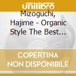 Mizoguchi, Hajime - Organic Style The Best (2 Cd) cd