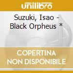 Suzuki, Isao - Black Orpheus * cd musicale