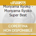 Moriyama Ryoko - Moriyama Ryoko Super Best cd