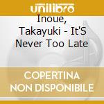 Inoue, Takayuki - It'S Never Too Late cd