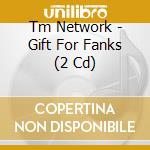 Tm Network - Gift For Fanks (2 Cd) cd