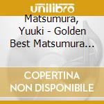Matsumura, Yuuki - Golden Best Matsumura Yu-Ki cd