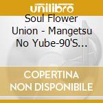 Soul Flower Union - Mangetsu No Yube-90'S Singles (2 Cd) cd