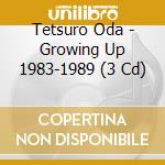 Tetsuro Oda - Growing Up 1983-1989 (3 Cd) cd musicale di Oda, Tetsuro