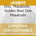 Ono, Masatoshi - Golden Best Ono Masatoshi cd