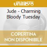 Jude - Charming Bloody Tuesday cd musicale di Jude