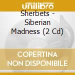 Sherbets - Siberian Madness (2 Cd) cd