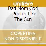 Dad Mom God - Poems Like The Gun cd