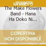 The Make Flowers Band - Hana Ha Doko Ni Itta cd