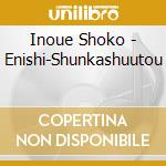 Inoue Shoko - Enishi-Shunkashuutou cd musicale di Inoue Shoko