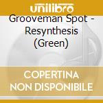 Grooveman Spot - Resynthesis (Green) cd