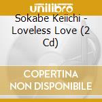 Sokabe Keiichi - Loveless Love (2 Cd) cd
