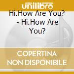 Hi.How Are You? - Hi.How Are You? cd